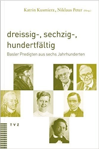 Dreissig-, Sechzig-, Hundertfaltig: Basler Predigten Aus Sechs Jahrhunderten