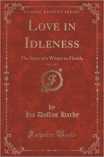 Love in Idleness, Vol. 2 of 3: The Story of a Winter in Florida (Classic Reprint)
