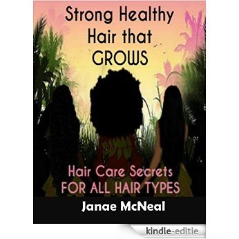 STRONG HEALTHY HAIR THAT GROWS: Hair Care Secrets FOR ALL HAIR TYPES (English Edition) [Kindle-editie]