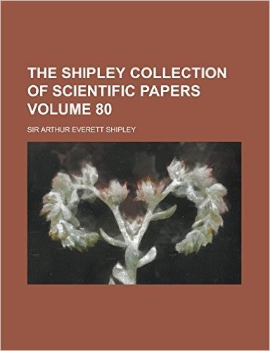 The Shipley Collection of Scientific Papers Volume 80