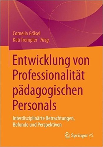 Entwicklung Von Professionalitat Padagogischen Personals: Interdisziplinarte Betrachtungen, Befunde Und Perspektiven