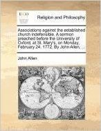 Associations Against the Established Church Indefensible. a Sermon Preached Before the University of Oxford, at St. Mary's, on Monday, February 24. 1772. by John Allen, ...
