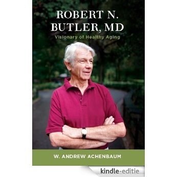 Robert N. Butler, MD: Visionary of Healthy Aging [Kindle-editie]