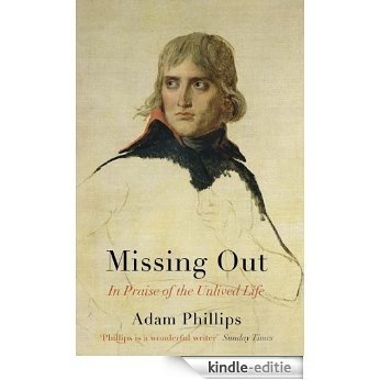 Missing Out: In Praise of the Unlived Life [Kindle-editie]