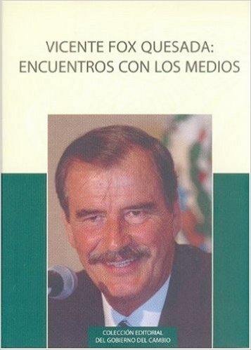 Vicente Fox Quesada: Encuentro Con Los Medios: Entrevistas Sobre Los Programas y Resultados del Gobierno del Cambio 2001-2006