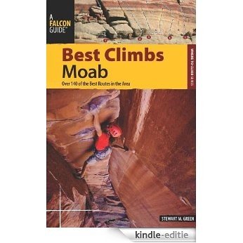 Best Climbs Moab: Over 140 of the Best Routes in the Area (Best Climbs Series) [Kindle-editie]