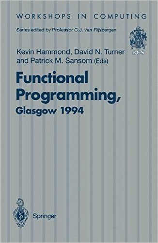 Functional Programming, Glasgow 1994: Proceedings of the 1994 Glasgow Workshop on Functional Programming, Ayr, Scotland, 12 14 September 1994 baixar