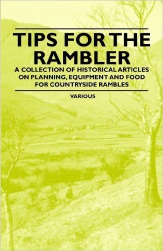 Tips for the Rambler - A Collection of Historical Articles on Planning, Equipment and Food for Countryside Rambles