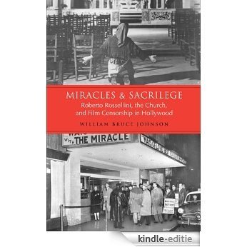 Miracles and Sacrilege: Robert Rossellini, the Church, and Film Censorship in Hollywood: Roberto Rossellini, the Church, and Film Censorship in Hollywood [Kindle-editie]