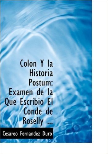 Col N y La Historia P Stum: Examen de La Que Escribi El Conde de Roselly ...