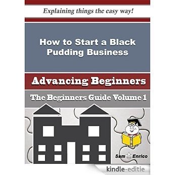 How to Start a Black Pudding Business (Beginners Guide) (English Edition) [Kindle-editie]