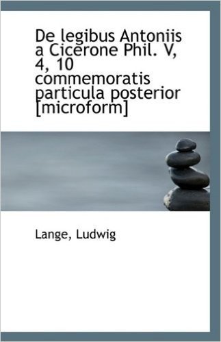 de Legibus Antoniis a Cicerone Phil. V, 4, 10 Commemoratis Particula Posterior [Microform]