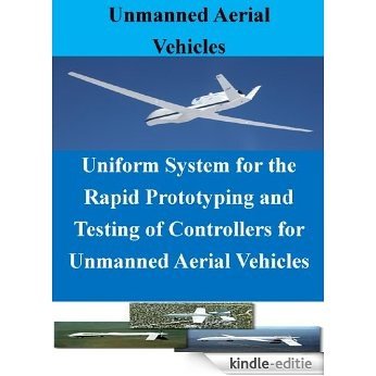 Uniform System for the Rapid Prototyping and Testing of Controllers for Unmanned Aerial Vehicles (English Edition) [Kindle-editie]