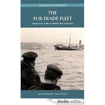 The Fur-Trade Fleet: Shipwrecks of the Hudson's Bay Company (Amazing Stories) [Kindle-editie]