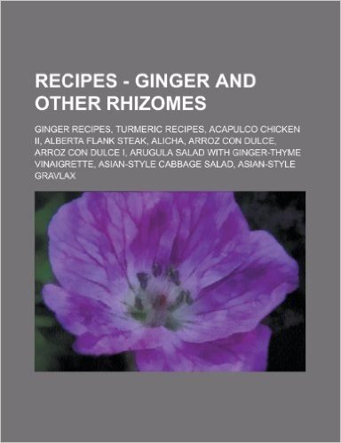 Recipes - Ginger and Other Rhizomes: Ginger Recipes, Turmeric Recipes, Acapulco Chicken II, Alberta Flank Steak, Alicha, Arroz Con Dulce, Arroz Con Du baixar