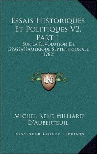 Essais Historiques Et Politiques V2, Part 1: Sur La Revolution de Lacentsa -A Centsamerique Septentrionale (1782)