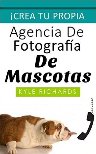 Crea tu propia agencia de fotográfia de mascotas (Spanish Edition)