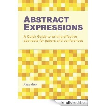 Abstract Expressions: A Quick Guide to Writing Effective Abstracts for Papers and Conferences (English Edition) [Kindle-editie]
