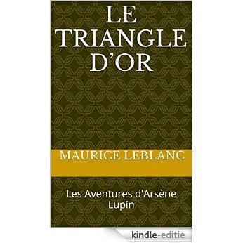 Le triangle d'or: Les Aventures d'Arsène Lupin (French Edition) [Kindle-editie]