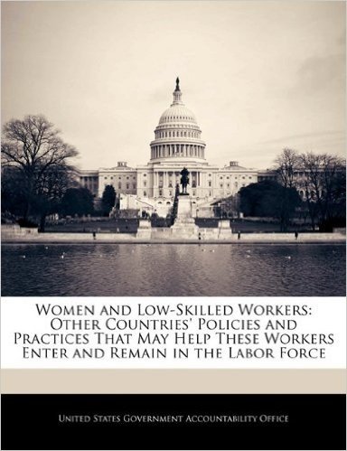Women and Low-Skilled Workers: Other Countries' Policies and Practices That May Help These Workers Enter and Remain in the Labor Force