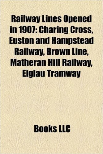 Railway Lines Opened in 1907: Charing Cross, Euston and Hampstead Railway, Brown Line, Matheran Hill Railway, Eigiau Tramway