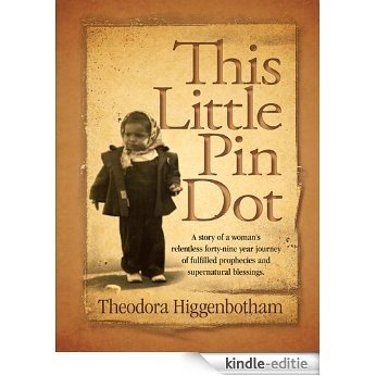 This Little Pin Dot: A story of a woman's relentless forty-nine year journey of fulfilled prophecies and supernatural blessings. (English Edition) [Kindle-editie]