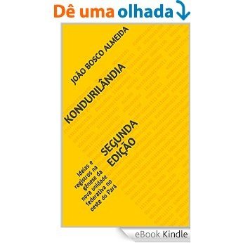 KONDURILâNDIA segunda edição: Ideias e registros na gênese da nova unidade federativa no oeste do Pará [eBook Kindle]