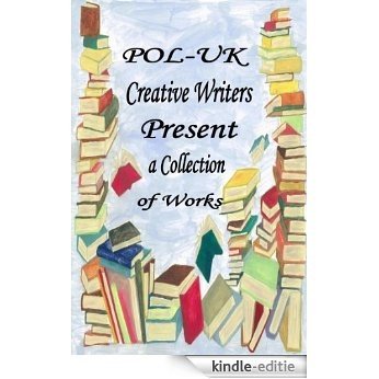 POL-UK Creative Writers Present a Collection of Works (English Edition) [Kindle-editie]