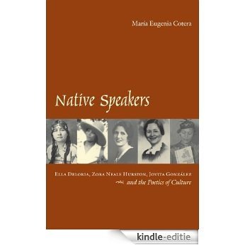 Native Speakers: Ella Deloria, Zora Neale Hurston, Jovita Gonzalez, and the Poetics of Culture [Kindle-editie]