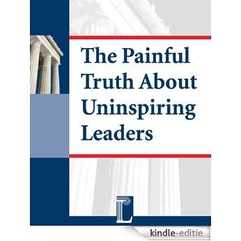The Painful Truth About the Uninspiring Leaders: How Leadership Deficits Lead to Employee Disengagement (English Edition) [Kindle-editie]