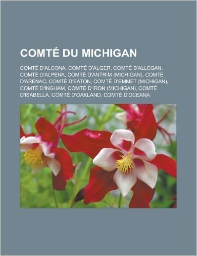 Comte Du Michigan: Comte D'Alcona, Comte D'Alger, Comte D'Allegan, Comte D'Alpena, Comte D'Antrim (Michigan), Comte D'Arenac, Comte D'Eat