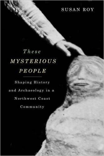 These Mysterious People, Second Edition: Shaping History and Archaeology in a Northwest Coast Community