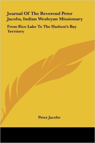 Journal of the Reverend Peter Jacobs, Indian Wesleyan Missionary: From Rice Lake to the Hudson's Bay Territory baixar