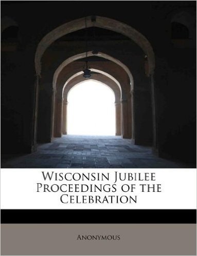 Wisconsin Jubilee Proceedings of the Celebration