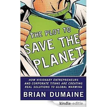 The Plot to Save the Planet: How Visionary Entrepreneurs and Corporate Titans Are Creating Real Solutions to to Global Warming [Kindle-editie]