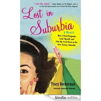 Lost in Suburbia: A Momoir: How I Got Pregnant, Lost Myself, and Got My Cool Back in the New Jersey Suburbs [Kindle-editie]