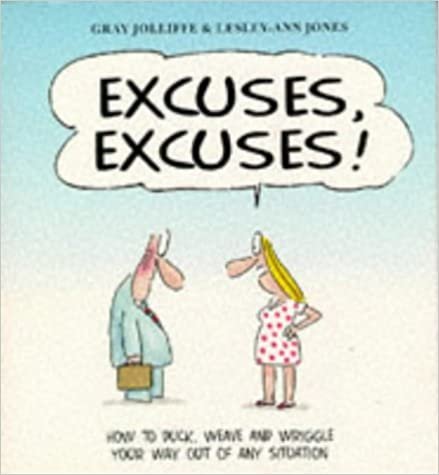Excuses, Excuses: How to Duck, Weave and Wriggle Out of Any Situation