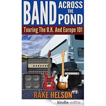Band Across The Pond: Touring the U.K. and Europe 101 (singer, on the road, songwriter, drums, concert, guitarist, bass guitar) (English Edition) [Kindle-editie]