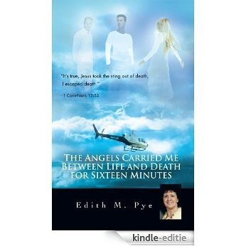 The Angels Carried Me Between Life and Death For Sixteen Minutes (English Edition) [Kindle-editie]