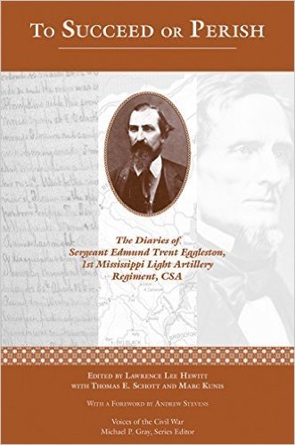 To Succeed or Perish: The Diaries of Sergeant Edmund Trent Eggleston, Company G, 1st Mississippi Light Artillery Regiment