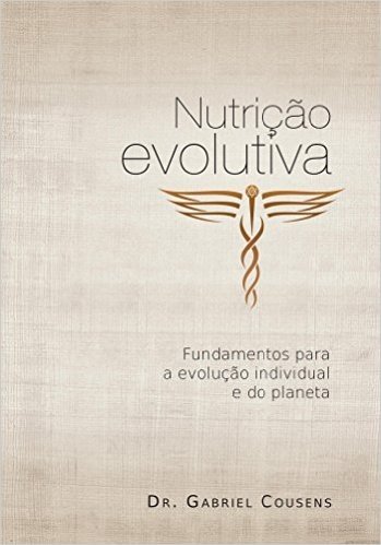 Nutrição Evolutiva. Fundamentos Para a Evolução Individual e do Planeta