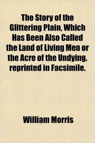The Story of the Glittering Plain, Which Has Been Also Called the Land of Living Men or the Acre of the Undying. Reprinted in Facsimile.