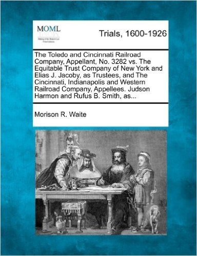 The Toledo and Cincinnati Railroad Company, Appellant, No. 3282 vs. the Equitable Trust Company of New York and Elias J. Jacoby, as Trustees, and the