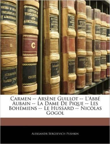 Carmen -- Ars Ne Guillot -- L'Abb Aubain -- La Dame de Pique -- Les Boh Miens -- Le Hussard -- Nicolas Gogol
