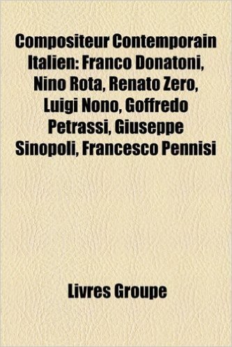 Compositeur Contemporain Italien: Franco Donatoni, Nino Rota, Renato Zero, Luigi Nono, Goffredo Petrassi, Giuseppe Sinopoli, Francesco Pennisi