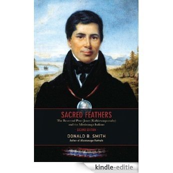 Sacred Feathers: The Reverend Peter Jones (Kahkewaquonaby) and the Mississauga Indians, Second Edition [Kindle-editie]