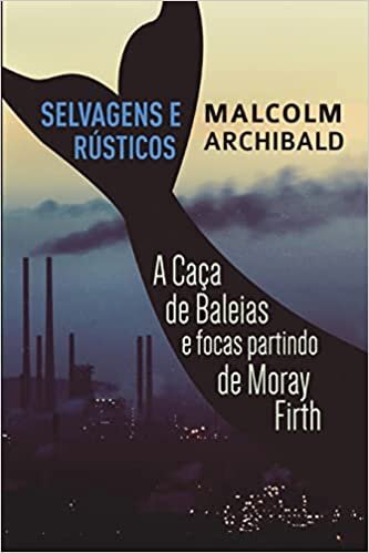Selvagens e Rústicos - A caça de baleias e focas partindo de Moray Firth