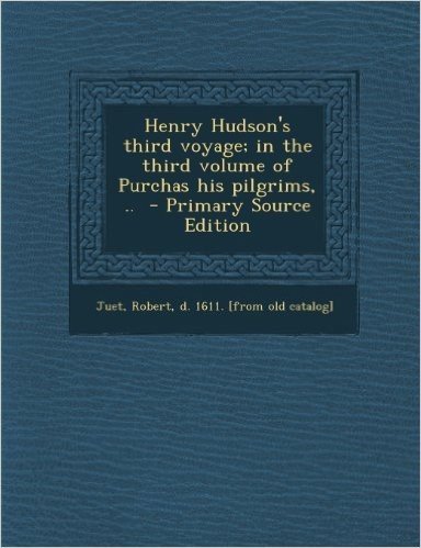 Henry Hudson's Third Voyage; In the Third Volume of Purchas His Pilgrims, ..