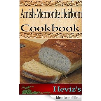 Amish-Mennonite Heirloom 101. Delicious, Nutritious, Low Budget, Mouth Watering Amish/Mennonite Heirloom Cookbook (English Edition) [Kindle-editie]