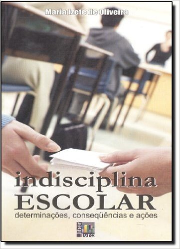 Indisciplina Escolar - Determinacoes, Consequencias E Acoes